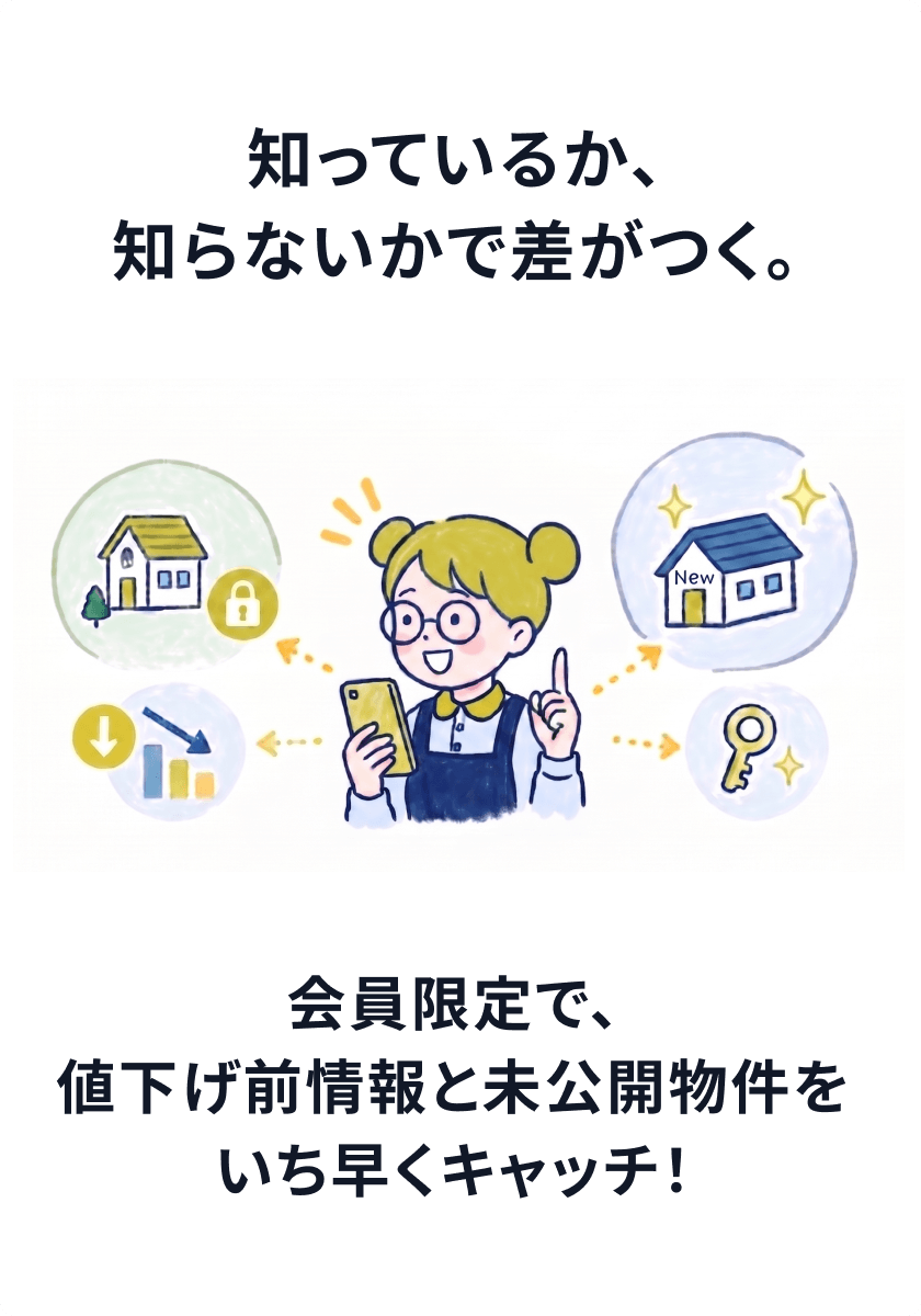 知っているか、知らないかで差がつく。会員限定で、値下げ前情報と未公開物件をいち早くキャッチ！